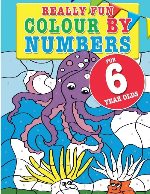 Really Fun Colour By Numbers For 6 Year Olds: A fun & educational colour-by-numbers activity book for six year old children - Paperback