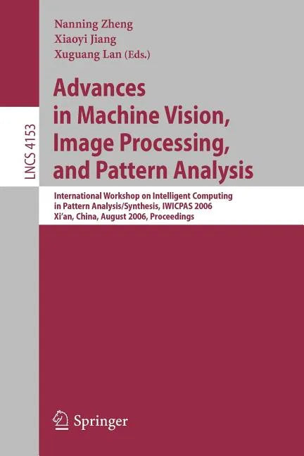 Advances in Machine Vision, Image Processing, and Pattern Analysis: International Workshop on Intelligent Computing in Pattern Analysis/Synthesis, Iwi - Paperback