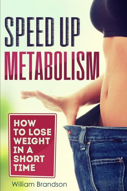 Speed Up Metabolism: How to lose weight in a short time (metabolism diet, fast metabolism revolution, metabolism booster) - Paperback