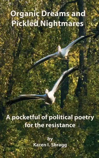 Organic Dreams and Pickled Nightmares: A pocketful of political poems for the resistance - Paperback