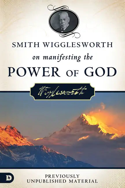 Smith Wigglesworth on Manifesting the Power of God: Walking in God's Anointing Every Day of the Year - Paperback