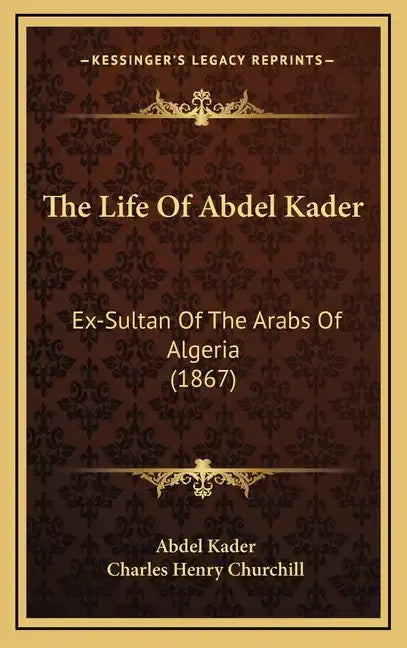 The Life Of Abdel Kader: Ex-Sultan Of The Arabs Of Algeria (1867) - Hardcover