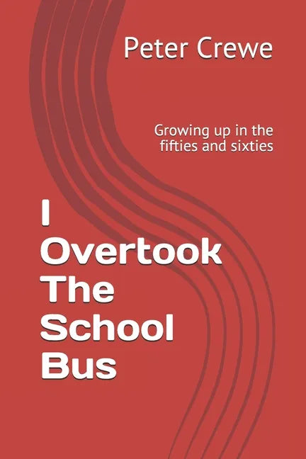 I Overtook The School Bus: Growing up in the fifties and sixties - Paperback