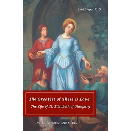 The Greatest of These is Love: The Life of St. Elizabeth of Hungary - Paperback