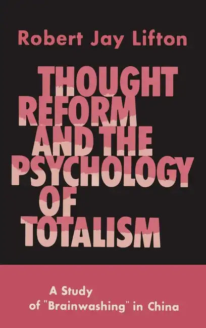 Thought Reform and the Psychology of Totalism: A Study of Brainwashing in China - Hardcover