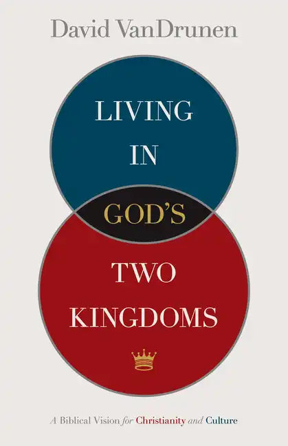 Living in God's Two Kingdoms: A Biblical Vision for Christianity and Culture - Paperback