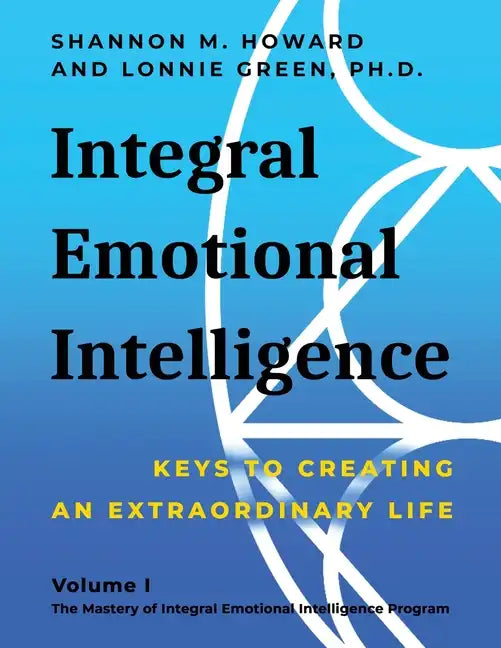 Integral Emotional Intelligence: Keys to Creating an Extraordinary Life - Paperback