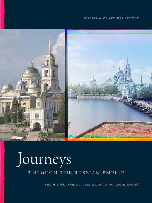 Journeys Through the Russian Empire: The Photographic Legacy of Sergey Prokudin-Gorsky - Hardcover