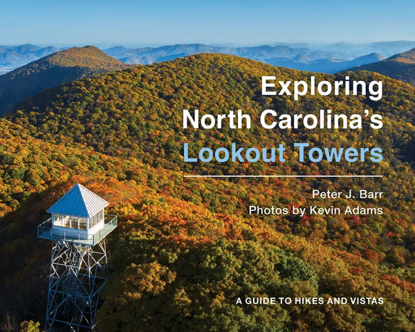 Exploring North Carolina's Lookout Towers: A Guide to Hikes and Vistas - Hardcover