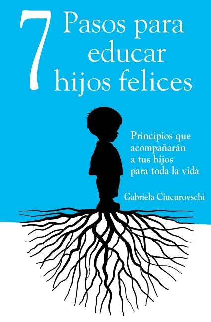 7 Pasos para educar hijos felices: Principios que acompañarán a tus hijos para toda la vida - Paperback