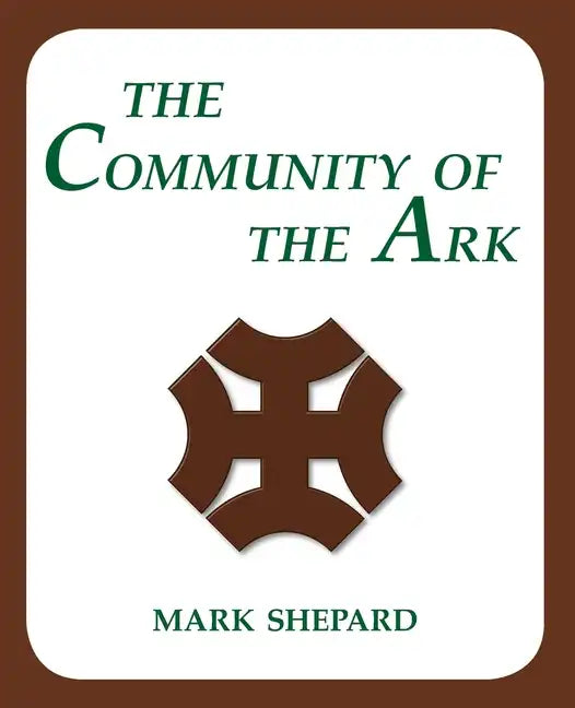 The Community of the Ark: A Visit with Lanza del Vasto, His Fellow Disciples of Mahatma Gandhi, and Their Utopian Community in France (20th Anni - Paperback