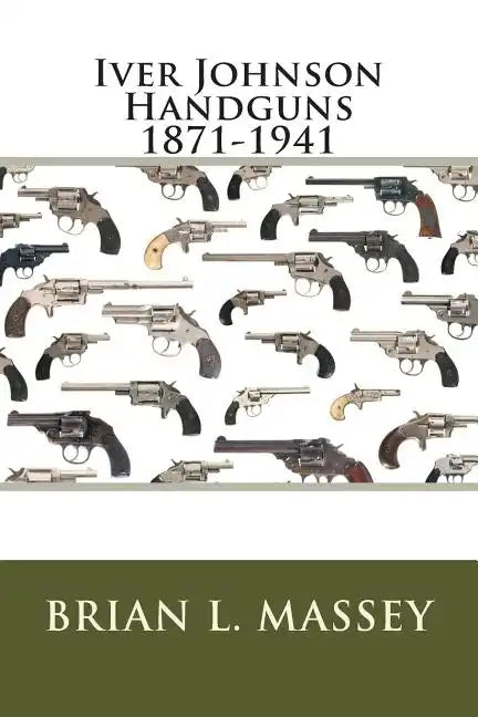 Iver Johnson Handguns 1871-1941 - Paperback