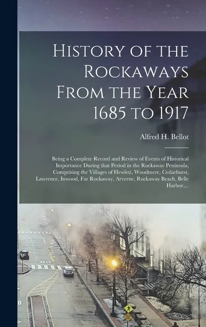 History of the Rockaways From the Year 1685 to 1917; Being a Complete Record and Review of Events of Historical Importance During That Period in the R - Hardcover