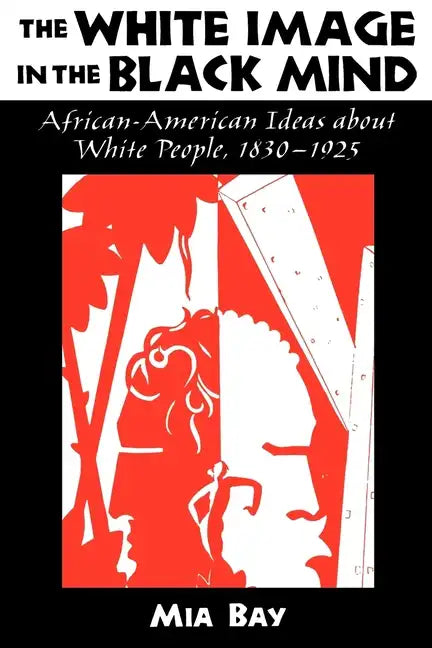 The White Image in the Black Mind: African-American Ideas about White People, 1830-1925 - Paperback