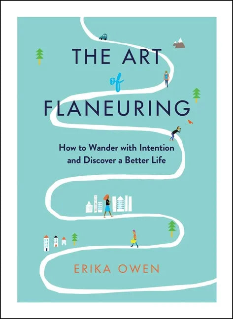 The Art of Flaneuring: How to Wander with Intention and Discover a Better Life - Paperback