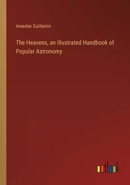 The Heavens, an Illustrated Handbook of Popular Astronomy - Paperback