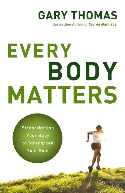 Every Body Matters: Strengthening Your Body to Strengthen Your Soul - Paperback