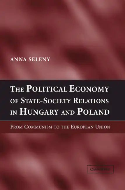 The Political Economy of State-Society Relations in Hungary and Poland - Hardcover