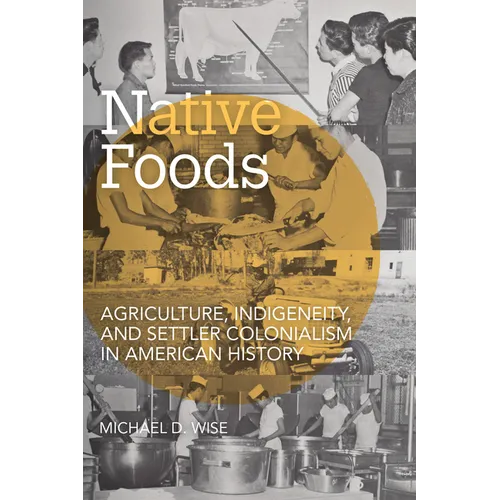 Native Foods: Agriculture, Indigeneity, and Settler Colonialism in American History - Paperback