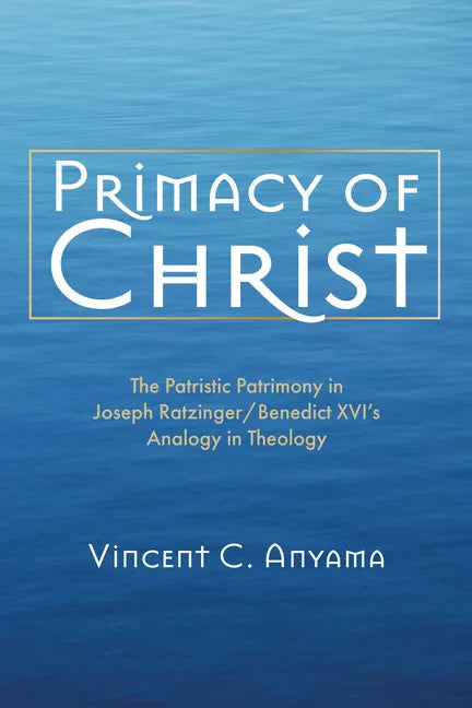 Primacy of Christ: The Patristic Patrimony in Joseph Ratzinger/Benedict XVI's Analogy in Theology - Paperback