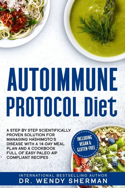 Autoimmune Protocol Diet: a Step by Step Scientifically Proven Solution for Managing Hashimoto's Disease with a 14-Day Meal Plan and a CookBook - Paperback