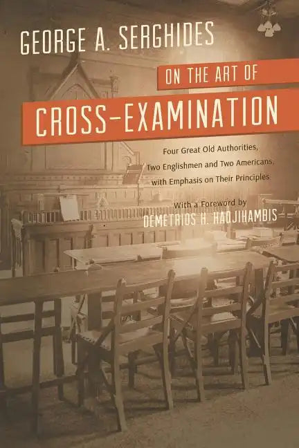 On the Art of Cross-Examination. Four Great Old Authorities Two Englishmen and Two Americans with Emphasis on Their Principles. with a Foreword by Dr. - Paperback