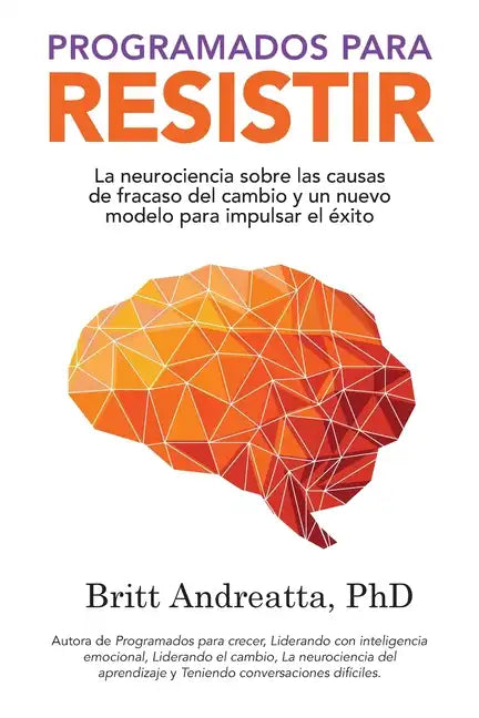 Programados para Resistir: La Neurociencia Sobre las Causas de Fracaso del Cambio y un Nuevo Modelo para Impulsar el Éxito - Paperback