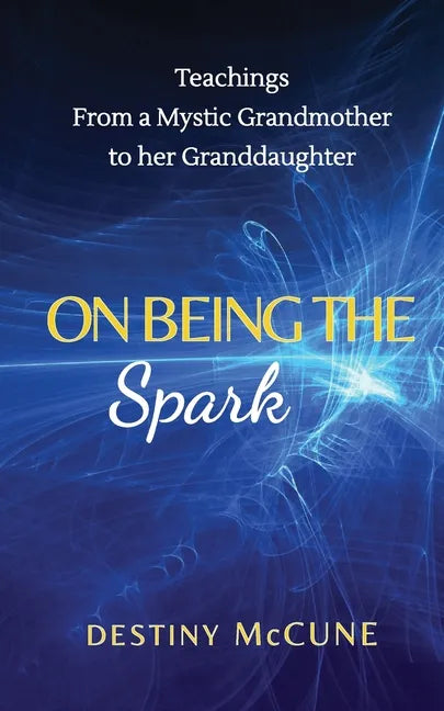 On Being the Spark: Teachings from a Mystic Grandmother to her Granddaughter - Paperback