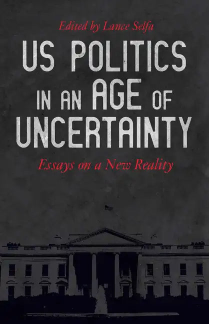 US Politics in an Age of Uncertainty: Essays on a New Reality - Paperback