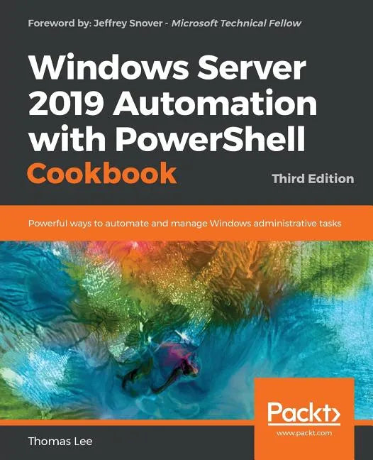 Windows Server 2019 Automation with PowerShell Cookbook - Third Edition: Powerful ways to automate and manage Windows administrative tasks - Paperback