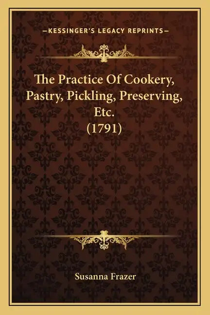 The Practice Of Cookery, Pastry, Pickling, Preserving, Etc. (1791) - Paperback