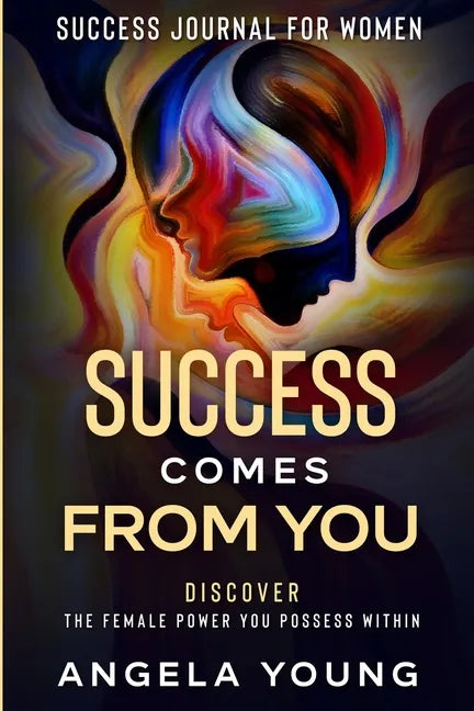 Success Journal For Women: Success Comes From You - Discover The Female Power You Possess Within - Paperback
