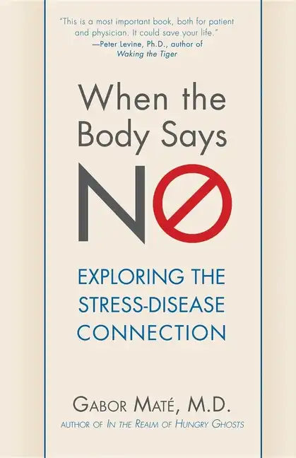 When the Body Says No: Exploring the Stress-Disease Connection - Hardcover