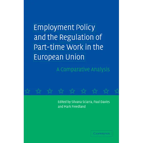 Employment Policy and the Regulation of Part-Time Work in the European Union: A Comparative Analysis - Paperback