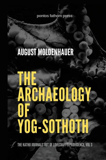 The Archaeology of Yog-Sothoth: The Kathu Journals out of Lovecraft's Providence, Vol 3 - Paperback