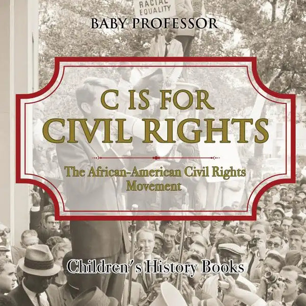 C is for Civil Rights: The African-American Civil Rights Movement Children's History Books - Paperback