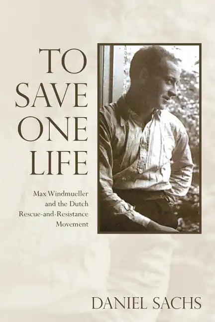 To Save One Life: Max Windmueller and the Dutch Rescue-and-Resistance Movement - Paperback
