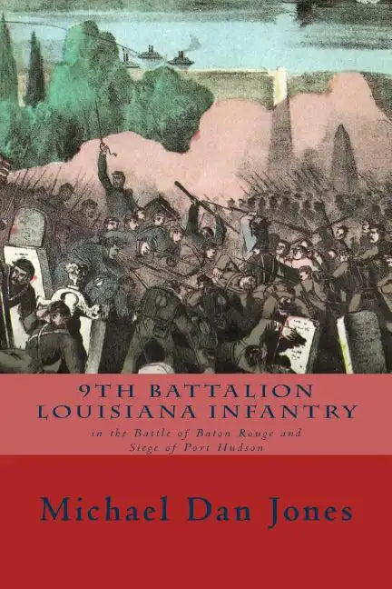 9th Battalion Louisiana Infantry: in the Battle of Baton Rouge and Siege of Port Hudson - Paperback