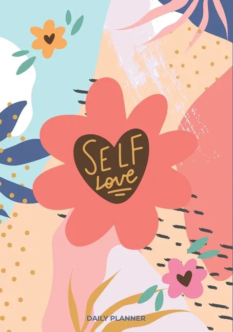 Self Love: A Daily Planner Book ( Daily, Weekly Planner with Meal Planner, monthly Health and Reading Tracker) - Paperback