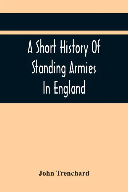 A Short History Of Standing Armies In England - Paperback