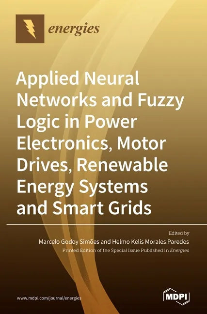 Applied Neural Networks and Fuzzy Logic in Power Electronics, Motor Drives, Renewable Energy Systems and Smart Grids - Hardcover