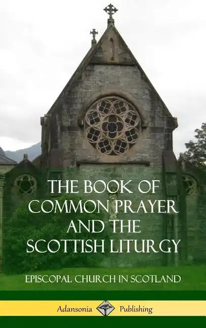 The Book of Common Prayer and The Scottish Liturgy (Hardcover) - Hardcover