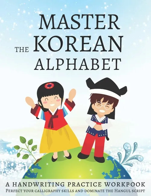 Master The Korean Alphabet, A Handwriting Practice Workbook: Perfect your calligraphy skills and dominate the Hangul script - Paperback