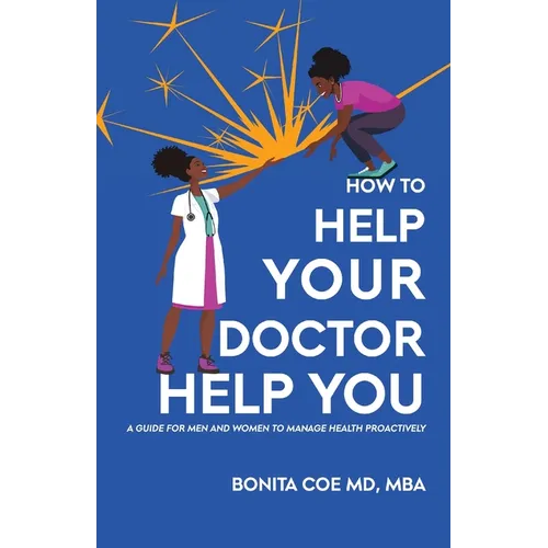 How to Help Your Doctor Help You: A Guide for Men and Women to Manage Health Proactively - Paperback