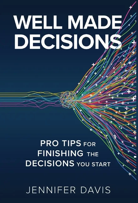 Well Made Decisions: Pro Tips for Finishing the Decisions You Start - Hardcover