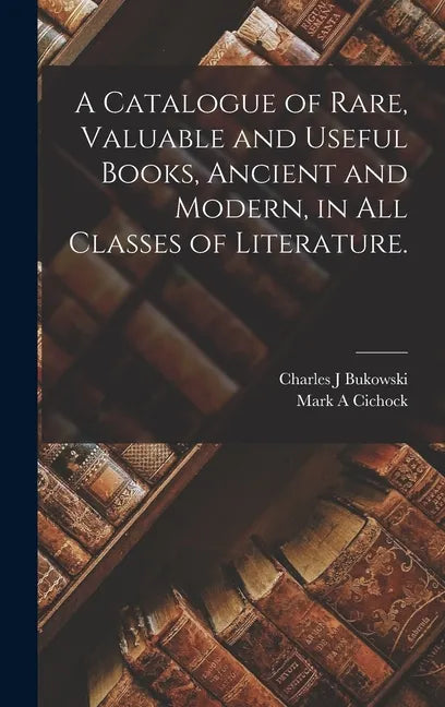 A Catalogue of Rare, Valuable and Useful Books, Ancient and Modern, in All Classes of Literature. - Hardcover