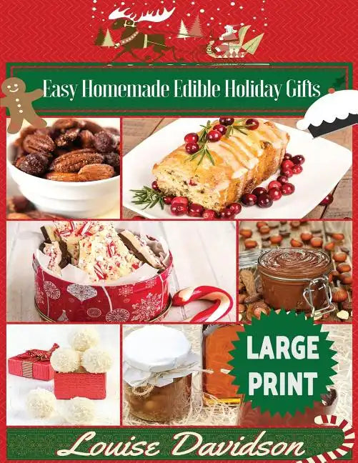 Easy Homemade Edible Holiday Gifts ***Large Print Edition***: Homemade Gifts in Jars, Candies, Bars, Sauces, Syrups, Breads, Nuts, Liqueurs and More - Paperback