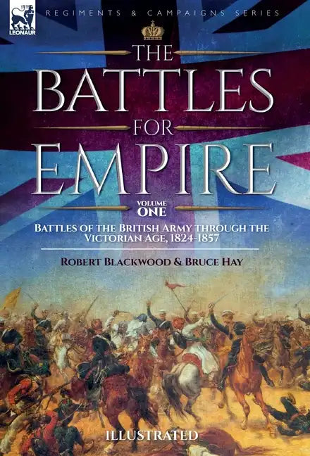 The Battles for Empire Volume 1: Battles of the British Army through the Victorian Age, 1824-1857 - Hardcover