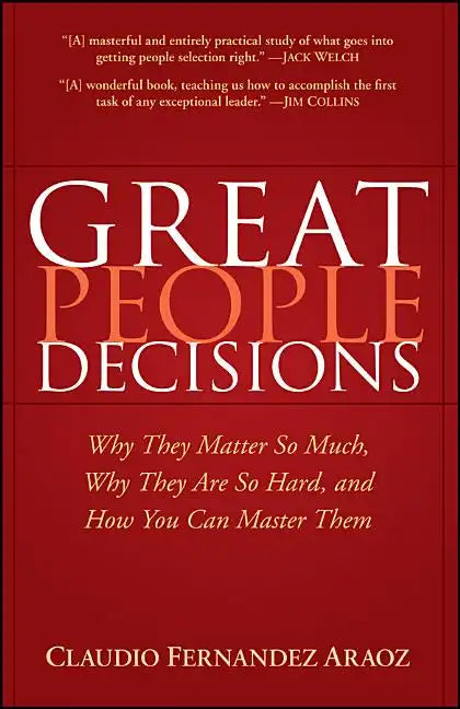 Great People Decisions: Why They Matter So Much, Why They Are So Hard, and How You Can Master Them - Hardcover