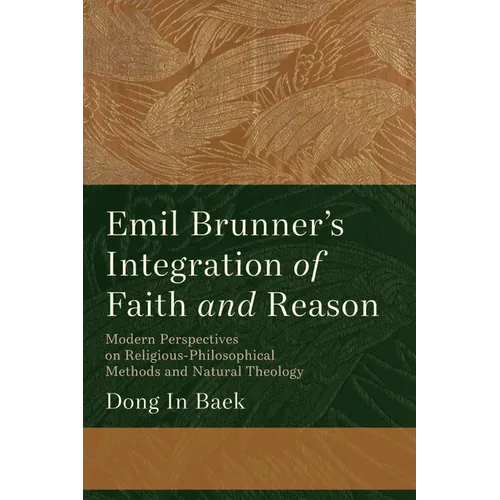 Emil Brunner's Integration of Faith and Reason: Modern Perspectives on Religious‐philosophical Methods and Natural Theology - Paperback